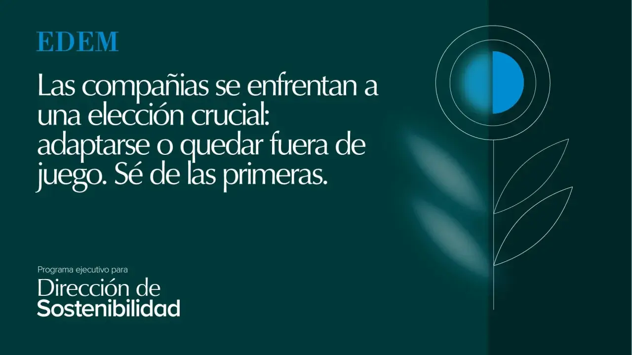 EDEM: Las compañías se enfrentan a una elección crucial. Sé de las primeras en adaptarte. Programa ejecutivo para Dirección de Sostenibilidad.