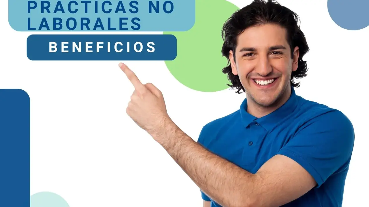 Hombre sonriente señala "Prácticas no laborales: Beneficios", explicando qué significa practicas no laborales.