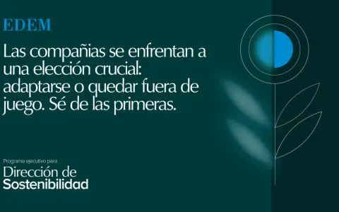 EDEM: Las compañías se enfrentan a una elección crucial. Sé de las primeras en adaptarte. Programa ejecutivo para Dirección de Sostenibilidad.