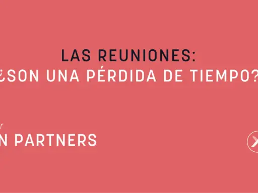 ¿Las reuniones de trabajo son una pérdida de tiempo? Pregunta planteada por XN PARTNERS.