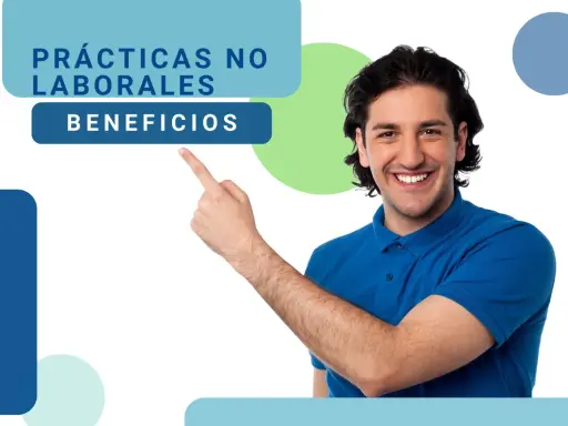 Hombre sonriente señala "Prácticas no laborales: Beneficios", explicando qué significa practicas no laborales.