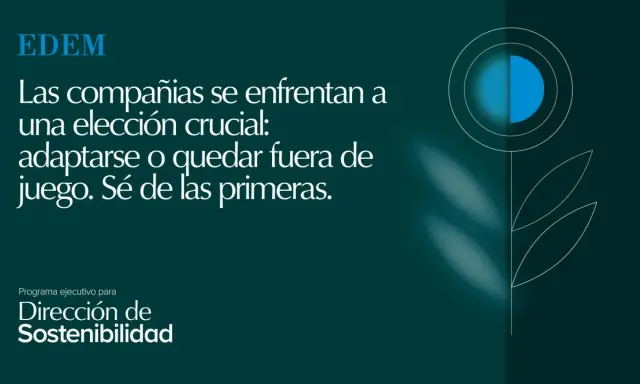 EDEM: Las compañías se enfrentan a una elección crucial. Sé de las primeras en adaptarte. Programa ejecutivo para Dirección de Sostenibilidad.